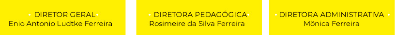 DIRETOR GERAL - Enio Antonio Ludtke Ferreira | DIRETORA PEDAGÓGICA - Rosimeire Ferreira | DIRETORA ADMINISTRATIVA - Mônica Ferreira